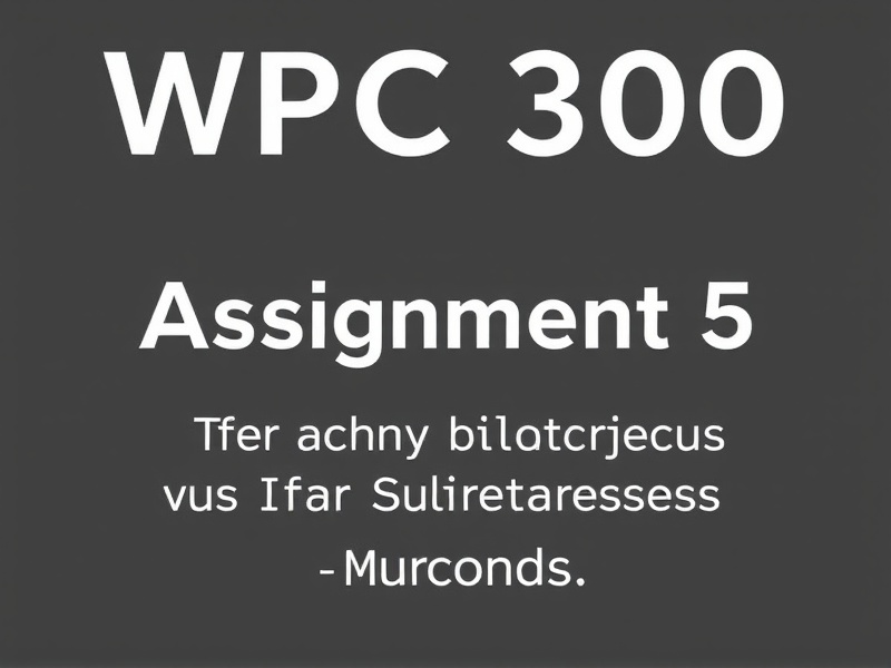 WPC 300 Assignment 5: Tips and Strategies for Success