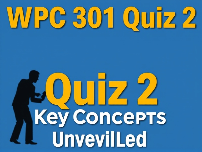 WPC 301 Quiz 2 Explained: Key Concepts Unveiled