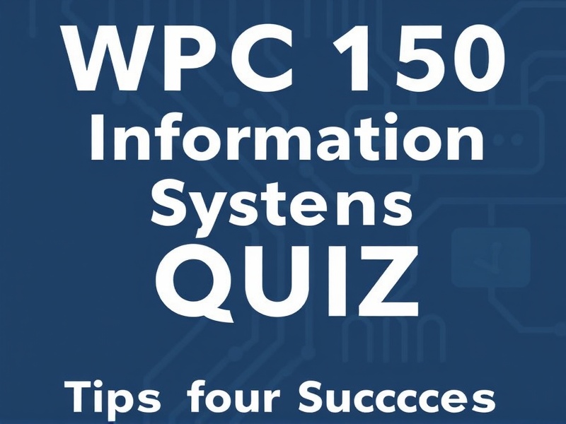 WPC 150 Information Systems Quiz: Tips for Success