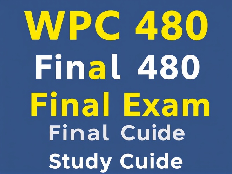 WPC 480 Final Exam Study Tips and Strategies